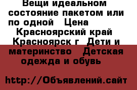 Вещи идеальном  состояние пакетом или по одной › Цена ­ 1 500 - Красноярский край, Красноярск г. Дети и материнство » Детская одежда и обувь   